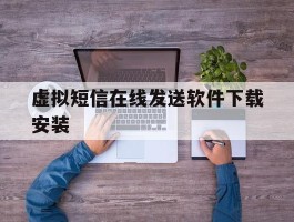 虚拟短信在线发送软件下载安装的简单介绍