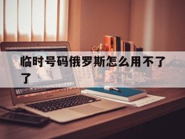 临时号码俄罗斯怎么用不了了