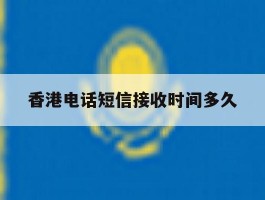 香港电话短信接收时间多久