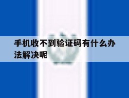 手机收不到验证码有什么办法解决呢