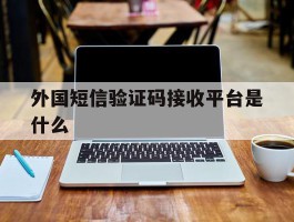 外国短信验证码接收平台是什么