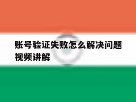 账号验证失败怎么解决问题视频讲解