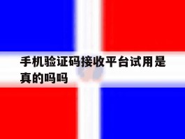 手机验证码接收平台试用是真的吗吗