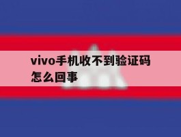 vivo手机收不到验证码怎么回事