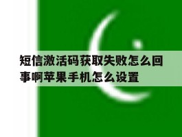 短信激活码获取失败怎么回事啊苹果手机怎么设置的简单介绍