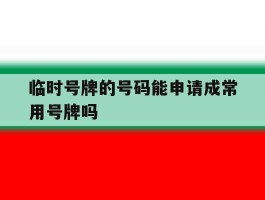 临时号牌的号码能申请成常用号牌吗