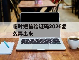 临时短信验证码2026怎么弄出来