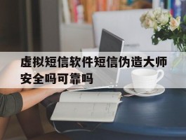 关于虚拟短信软件短信伪造大师安全吗可靠吗的信息