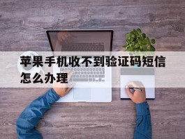 苹果手机收不到验证码短信怎么办理
