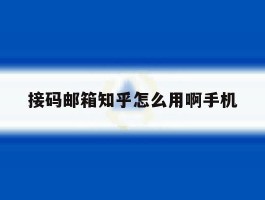 接码邮箱知乎怎么用啊手机