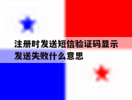 注册时发送短信验证码显示发送失败什么意思
