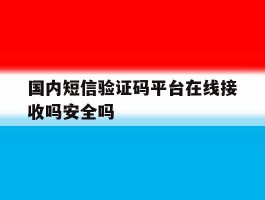 关于国内短信验证码平台在线接收吗安全吗的信息