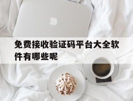 免费接收验证码平台大全软件有哪些呢
