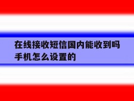 在线接收短信国内能收到吗手机怎么设置的