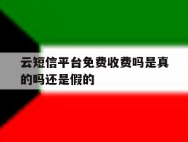 云短信平台免费收费吗是真的吗还是假的