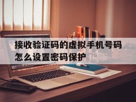 接收验证码的虚拟手机号码怎么设置密码保护