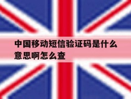 中国移动短信验证码是什么意思啊怎么查