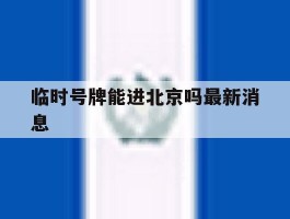 临时号牌能进北京吗最新消息