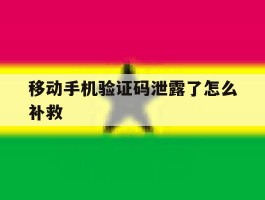 移动手机验证码泄露了怎么补救