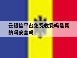 云短信平台免费收费吗是真的吗安全吗的简单介绍