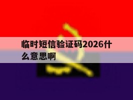 临时短信验证码2026什么意思啊