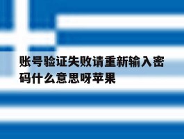 账号验证失败请重新输入密码什么意思呀苹果