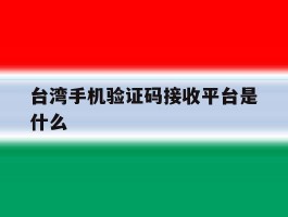 台湾手机验证码接收平台是什么