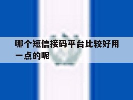哪个短信接码平台比较好用一点的呢