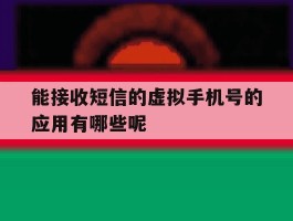 能接收短信的虚拟手机号的应用有哪些呢