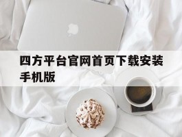 包含四方平台官网首页下载安装手机版的词条