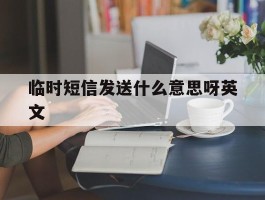 临时短信发送什么意思呀英文