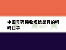 关于中国号码接收短信是真的吗吗知乎的信息