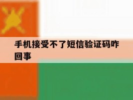 手机接受不了短信验证码咋回事