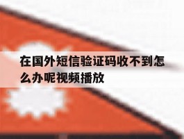在国外短信验证码收不到怎么办呢视频播放