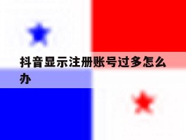 抖音显示注册账号过多怎么办