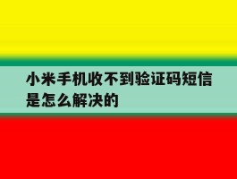 小米手机收不到验证码短信是怎么解决的