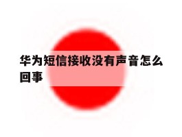 华为短信接收没有声音怎么回事
