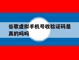 谷歌虚拟手机号收验证码是真的吗吗