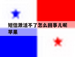 短信激活不了怎么回事儿呢苹果