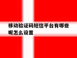移动验证码短信平台有哪些呢怎么设置