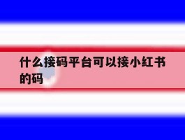 什么接码平台可以接小红书的码的简单介绍