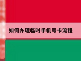 如何办理临时手机号卡流程