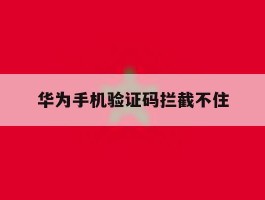 华为手机验证码拦截不住