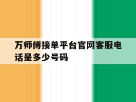 万师傅接单平台官网客服电话是多少号码