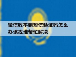 微信收不到短信验证码怎么办该找谁帮忙解决的简单介绍