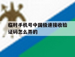 临时手机号中国极速接收验证码怎么弄的
