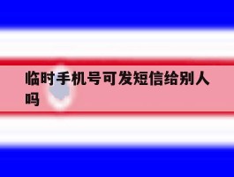 临时手机号可发短信给别人吗