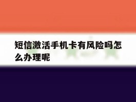 短信激活手机卡有风险吗怎么办理呢的简单介绍