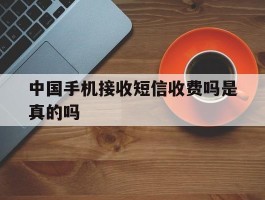 中国手机接收短信收费吗是真的吗