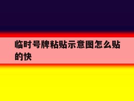 临时号牌粘贴示意图怎么贴的快的简单介绍